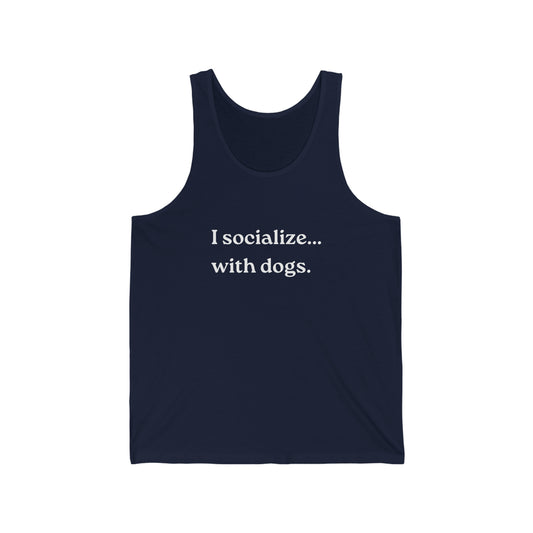 I Socialize...with dogs. Unisex Jersey Tank